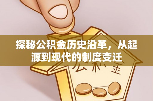 昌图探秘公积金历史沿革，从起源到现代的制度变迁